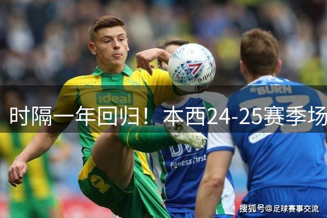 时隔一年回归！本西24-25赛季场均5+5.6+4.7 命中率52%三分0出手